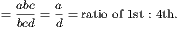   abc  a
= bcd = d = ratio of 1st : 4th.
