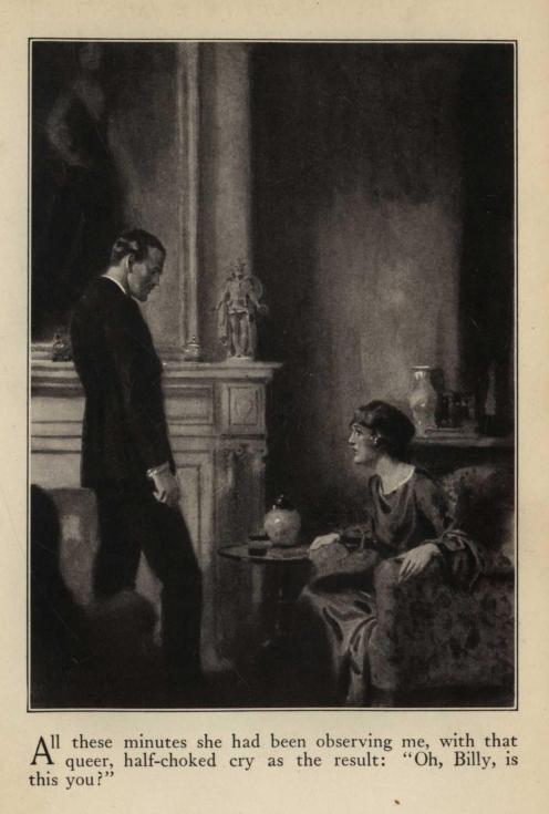 All these minutes she had been observing me, with that queer, half-choked cry as the result: "Oh, Billy, is this you?"