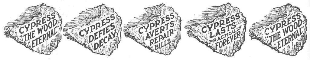 CYPRESS “THE WOOD
  ETERNAL” / CYPRESS DEFIES DECAY / CYPRESS AVERTS REPAIR BILLS / CYPRESS
  LASTS PRACTICALLY FOREVER / CYPRESS “THE WOOD ETERNAL”