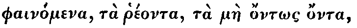 Greek: phainómena, tà rhéonta, tà màe
óntôs ónta