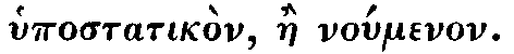 Greek: hypostatikòn, àe
noúmenon