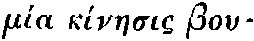 Greek: mía kínaesis
  Bouláematos