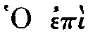 Greek:
Ho epì pántôn theós