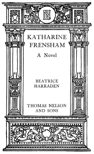 

KATHARINE FRENSHAM
A Novel

Beatrice Harraden


Thomas Nelson and Sons