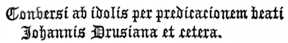 Conversi ab idolis per predicacionem beati
      Johannis Drusiana et cetera.