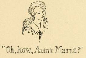 “Oh, how, Aunt Maria?”