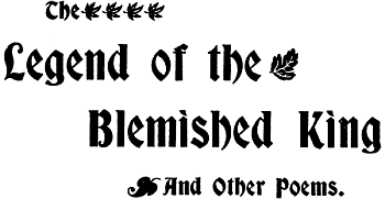 The
Legend of the
Blemished King
And Other Poems.