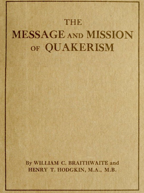 [Cover: The Message and Mission of Quakerism—
  William C. Braithwaite and Henry T. Hodgkin]