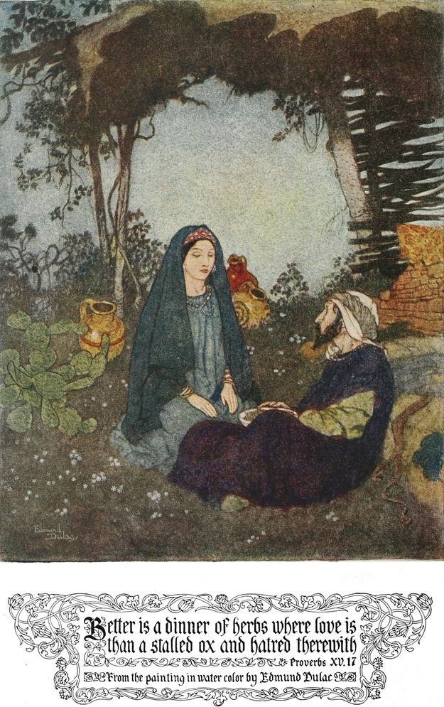 Better is a dinner of herbs
    where love is than a stalled ox and hatred therewith. Proverbs XV.17.
    From the painting in water color by Edmund Dulac.