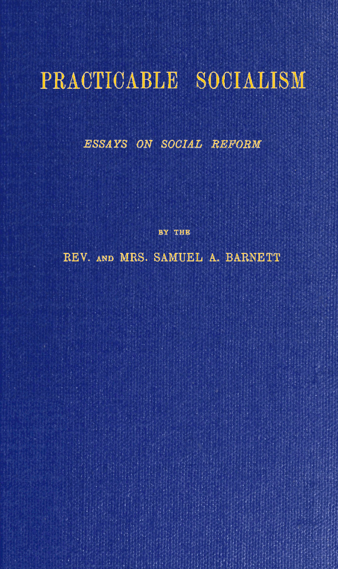 Practicable Socialism: Essays on Social Reform, by Rev. and Mrs. S. A. Barnett