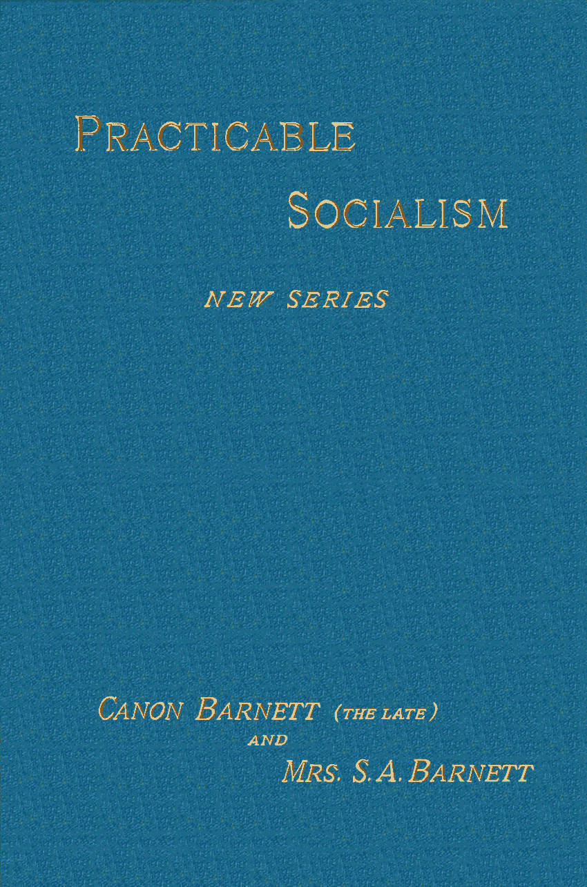 Practicable Socialism: New Series, by Canon Barnett (the late) and Mrs. S. A. Barnett