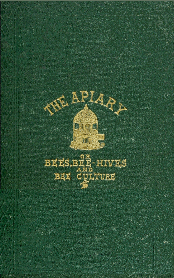 The Apiary; Or, Bees, Bee-hives, and Bee-culture, by by Alfred Neighbour