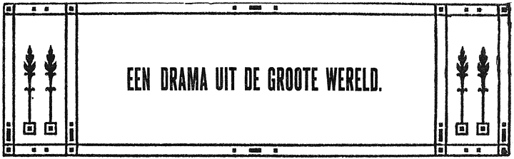 EEN DRAMA UIT DE GROOTE WERELD.